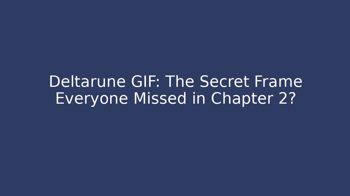 Deltarune GIF: The Secret Frame Everyone Missed in Chapter 2?