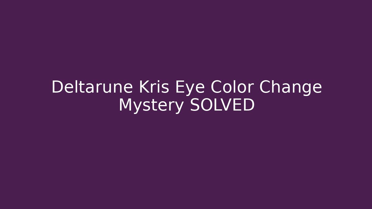Deltarune Kris Eye Color Change Mystery SOLVED