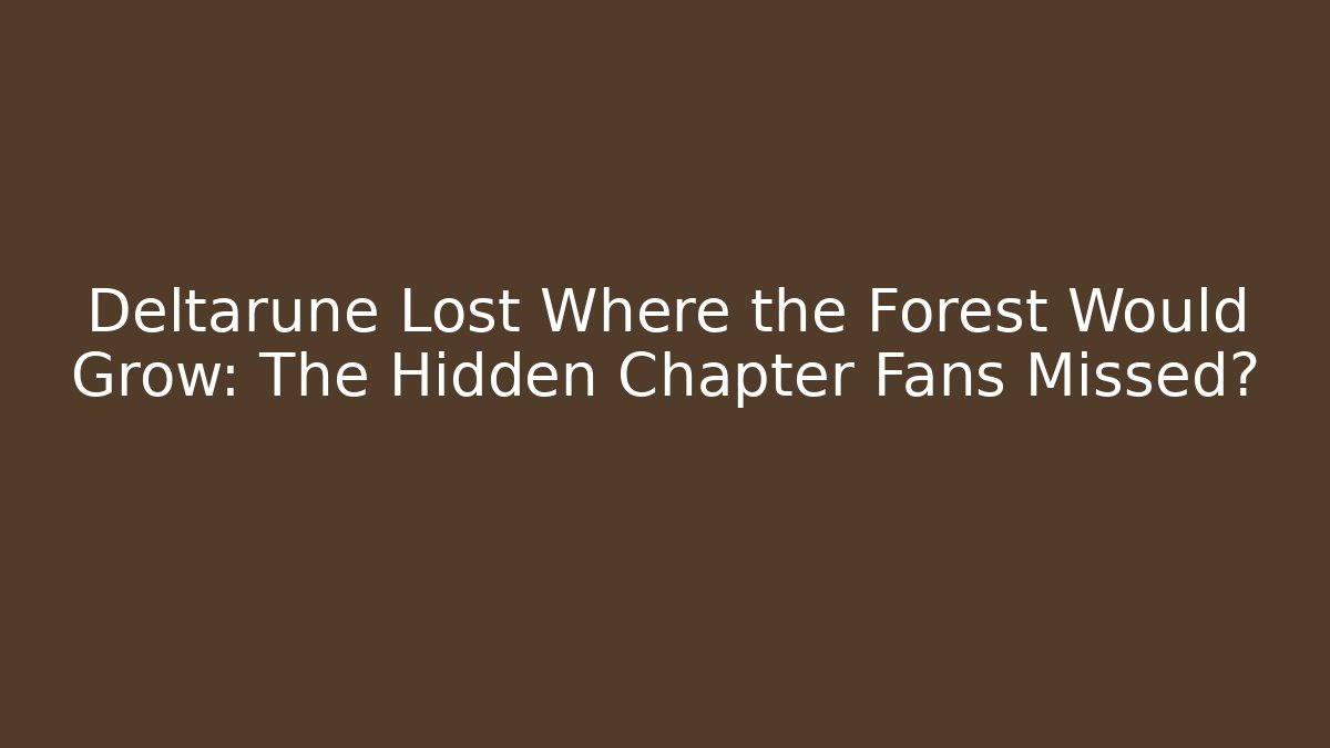 Deltarune Lost Where the Forest Would Grow: The Hidden Chapter Fans Missed?