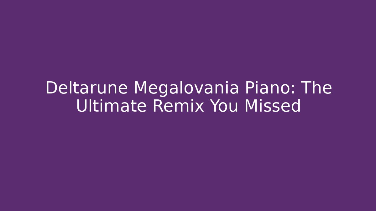 Deltarune Megalovania Piano: The Ultimate Remix You Missed