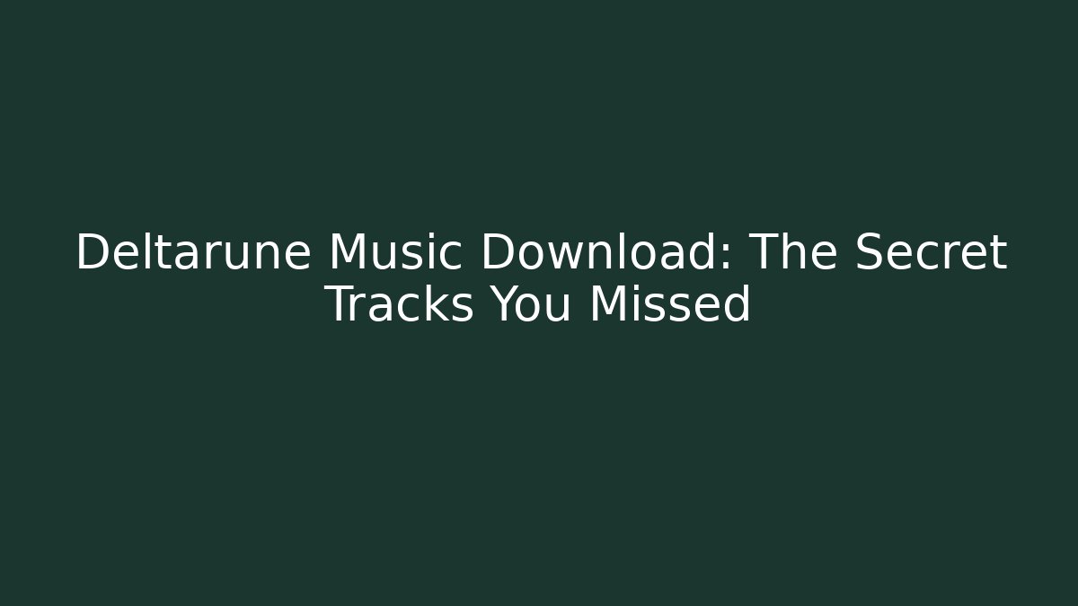 Deltarune Music Download: The Secret Tracks You Missed