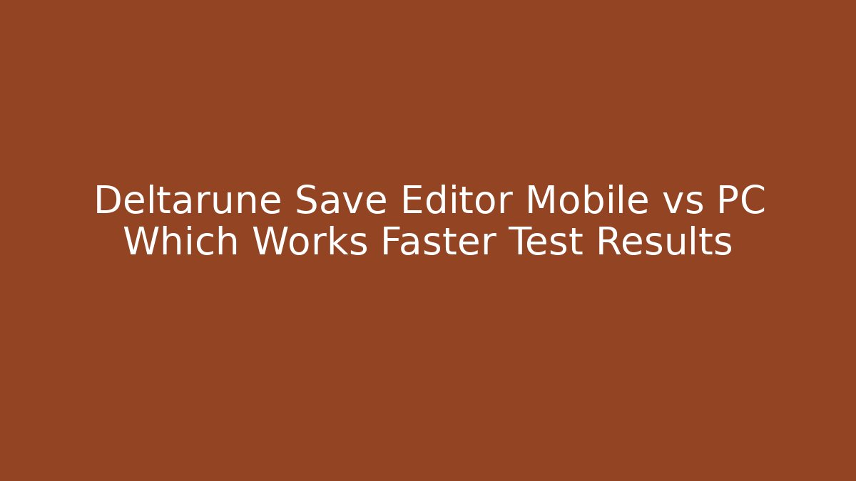 Deltarune Save Editor Mobile vs PC Which Works Faster Test Results - Vintage E-Juice