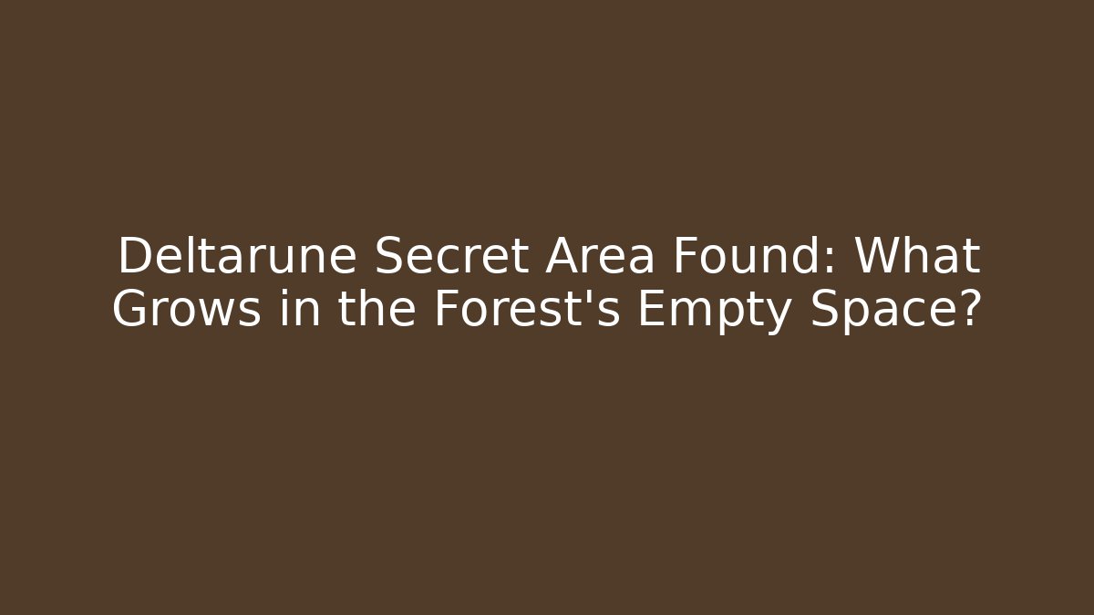 Deltarune Secret Area Found: What Grows in the Forest's Empty Space?