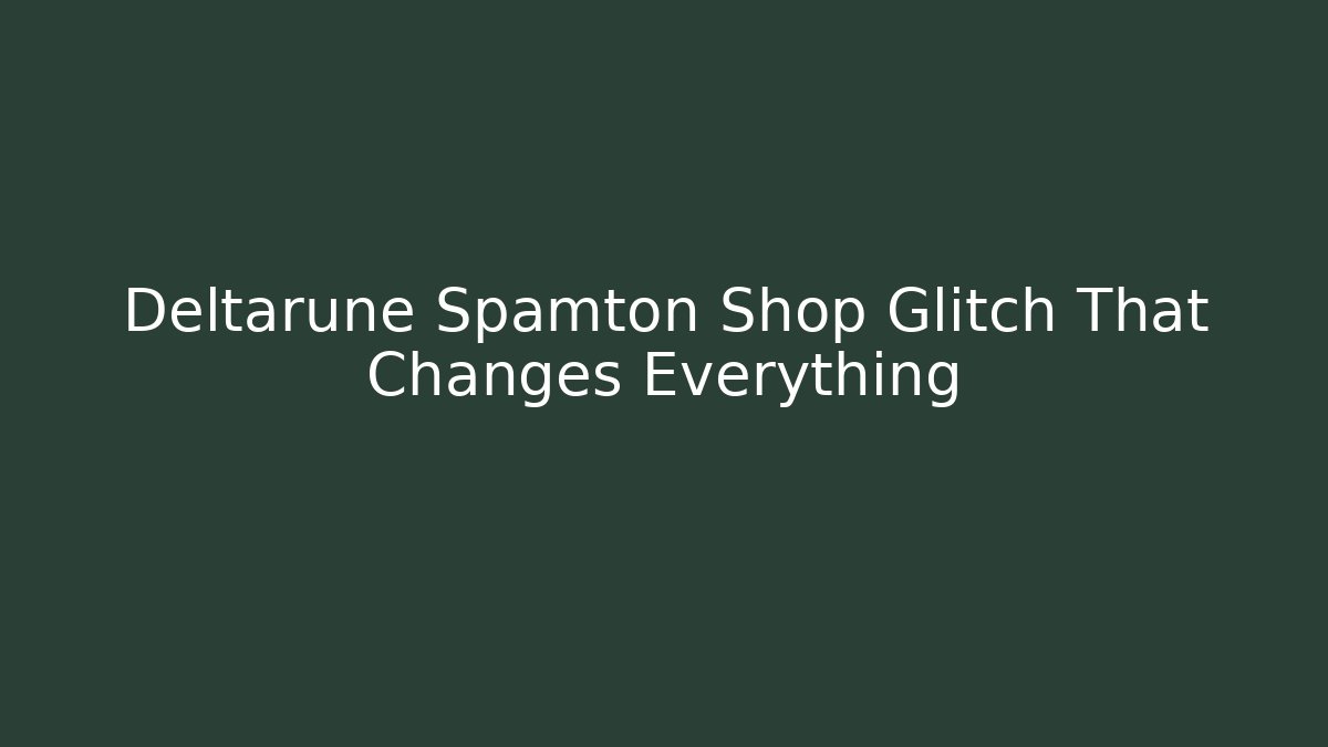 Deltarune Spamton Shop Glitch That Changes Everything