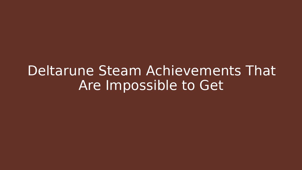 Deltarune Steam Achievements That Are Impossible to Get