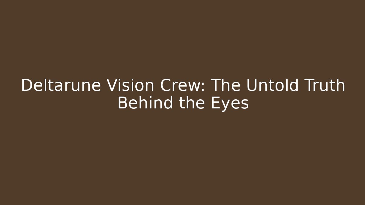 Deltarune Vision Crew: The Untold Truth Behind the Eyes