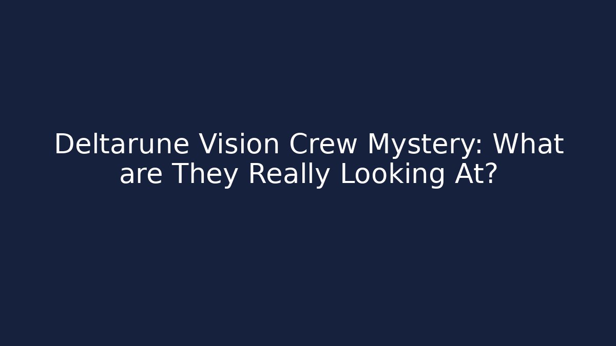 Deltarune Vision Crew Mystery: What are They Really Looking At?