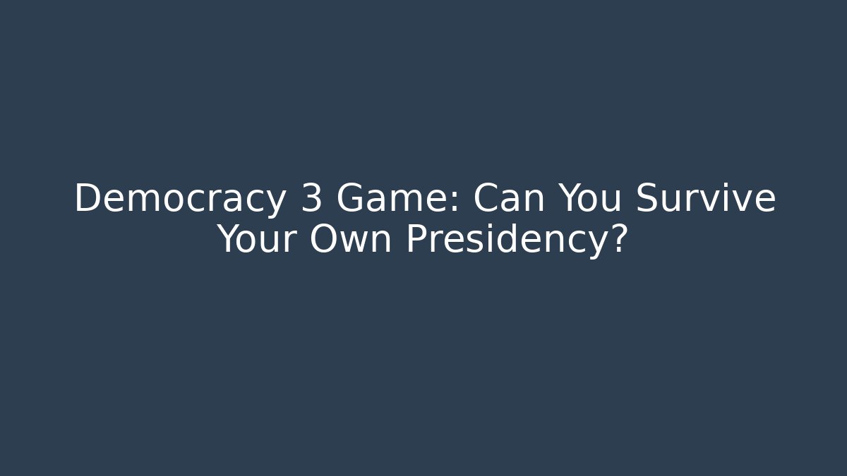 Democracy 3 Game: Can You Survive Your Own Presidency?