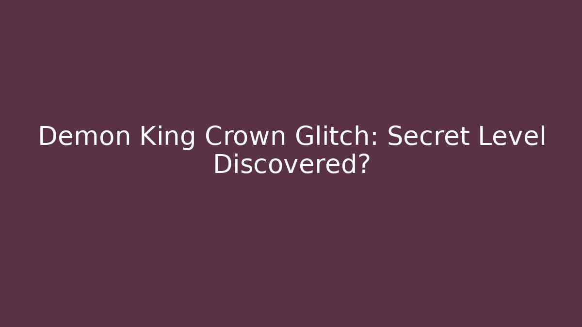 Demon King Crown Glitch: Secret Level Discovered?