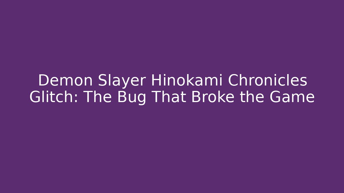 Demon Slayer Hinokami Chronicles Glitch: The Bug That Broke the Game - Vintage E-Juice