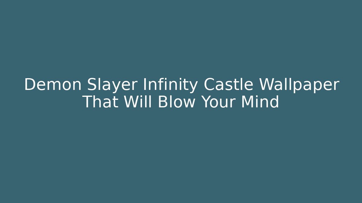 Demon Slayer Infinity Castle Wallpaper That Will Blow Your Mind