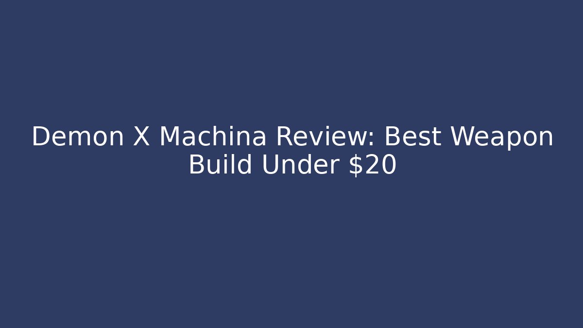 Demon X Machina Review: Best Weapon Build Under $20