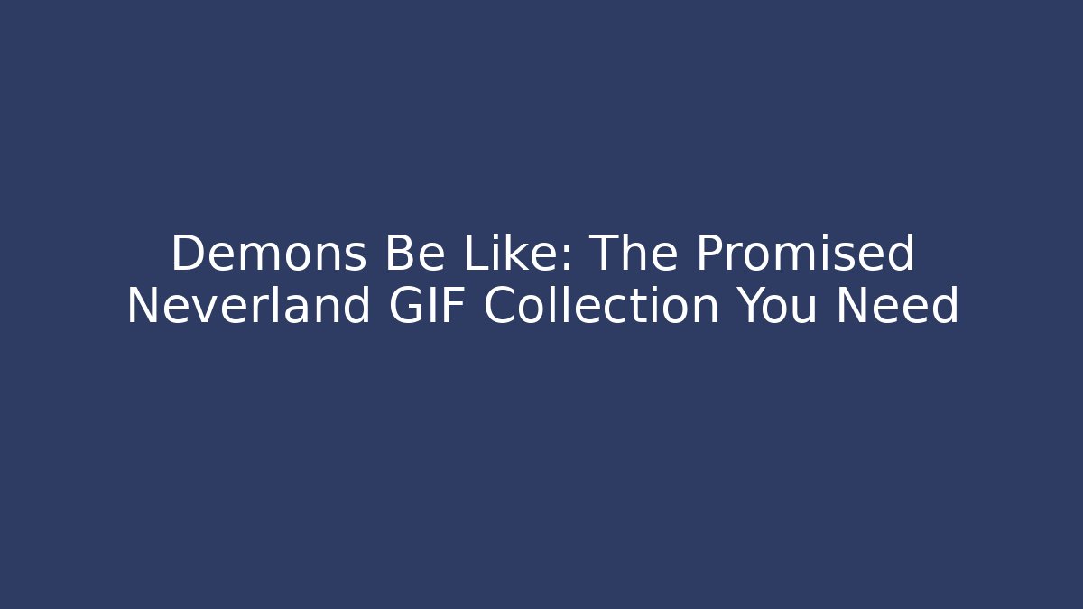 Demons Be Like: The Promised Neverland GIF Collection You Need