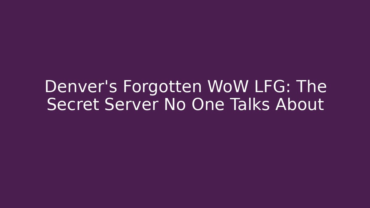 Denver's Forgotten WoW LFG: The Secret Server No One Talks About
