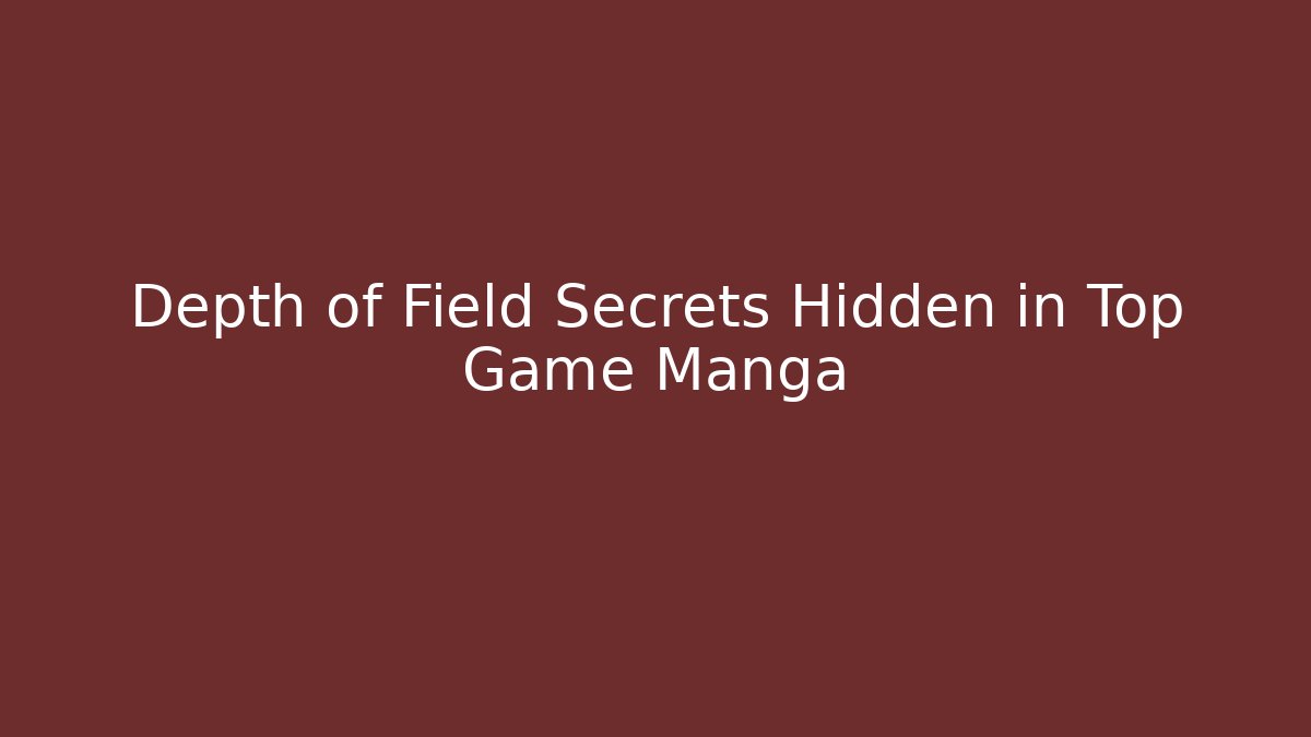 Depth of Field Secrets Hidden in Top Game Manga - Vintage E-Juice