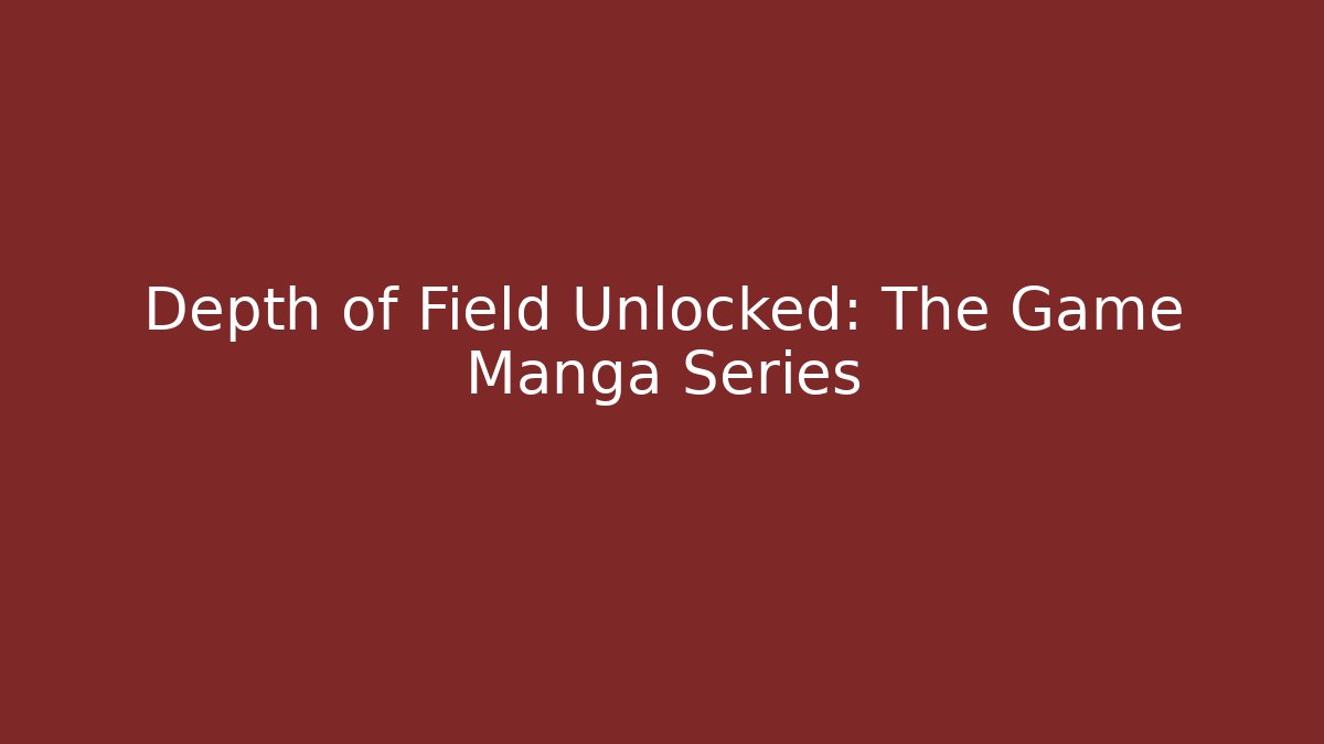 Depth of Field Unlocked: The Game Manga Series