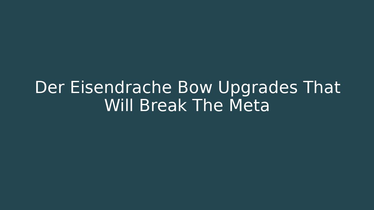 Der Eisendrache Bow Upgrades That Will Break The Meta