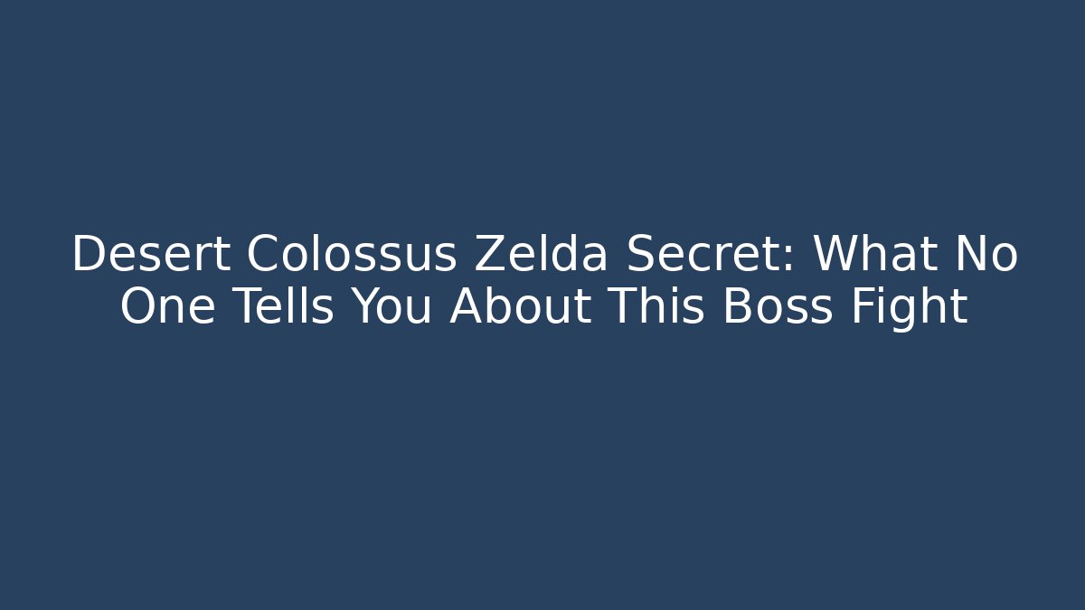 Desert Colossus Zelda Secret: What No One Tells You About This Boss Fight