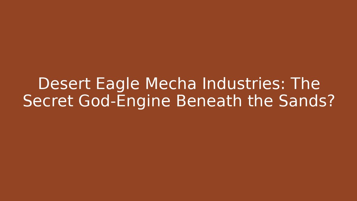 Desert Eagle Mecha Industries: The Secret God-Engine Beneath the Sands? - Vintage E-Juice