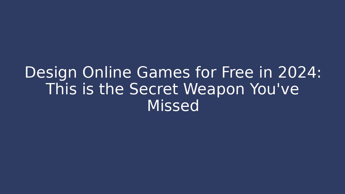 Design Online Games for Free in 2024: This is the Secret Weapon You've Missed