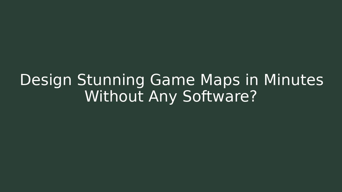 Design Stunning Game Maps in Minutes Without Any Software?