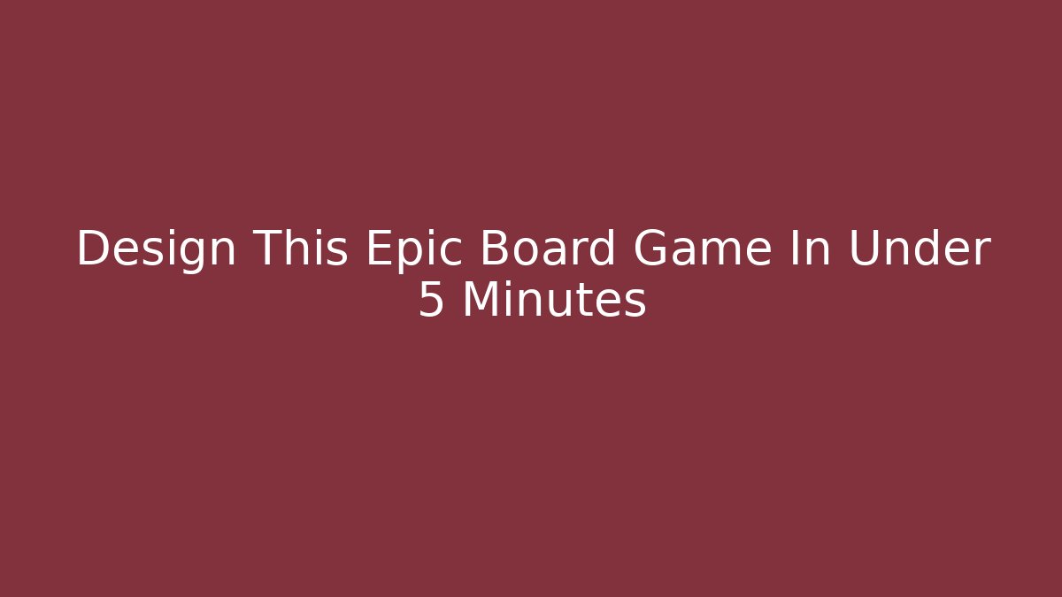 Design This Epic Board Game In Under 5 Minutes