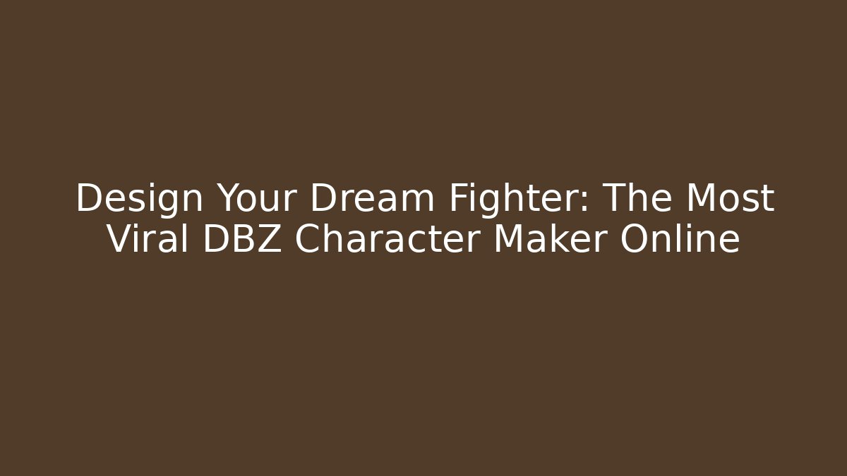 Design Your Dream Fighter: The Most Viral DBZ Character Maker Online