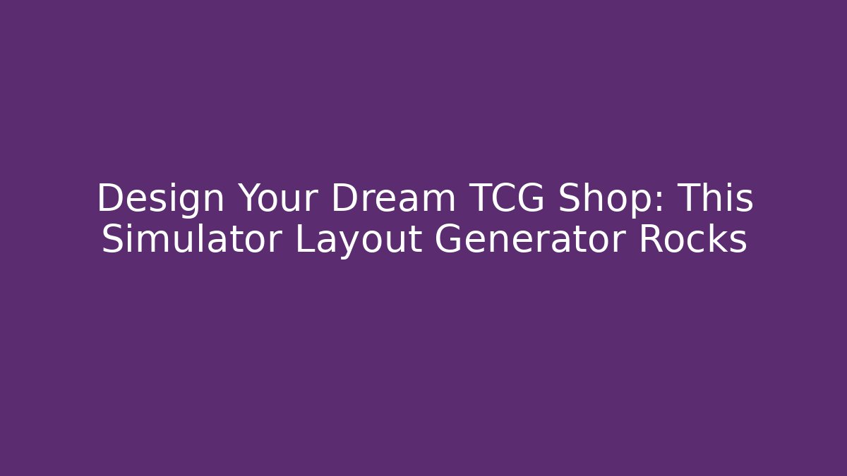 Design Your Dream TCG Shop: This Simulator Layout Generator Rocks