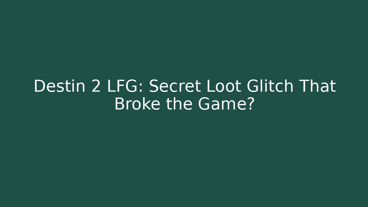 Destin 2 LFG: Secret Loot Glitch That Broke the Game?
