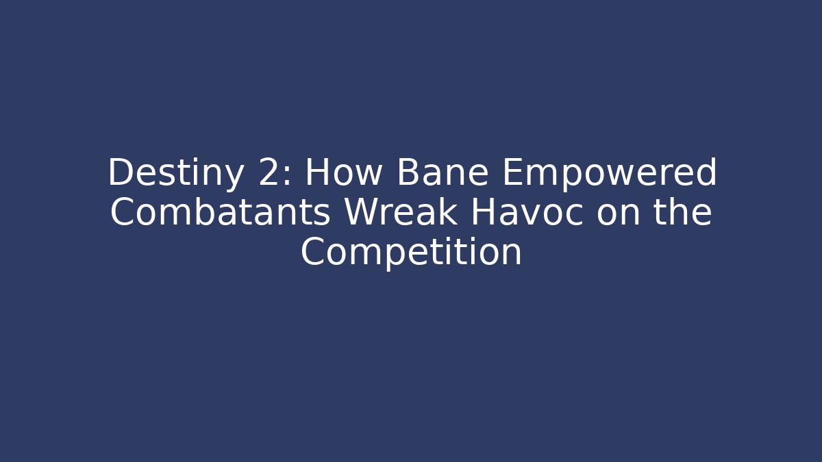 Destiny 2: How Bane Empowered Combatants Wreak Havoc on the Competition