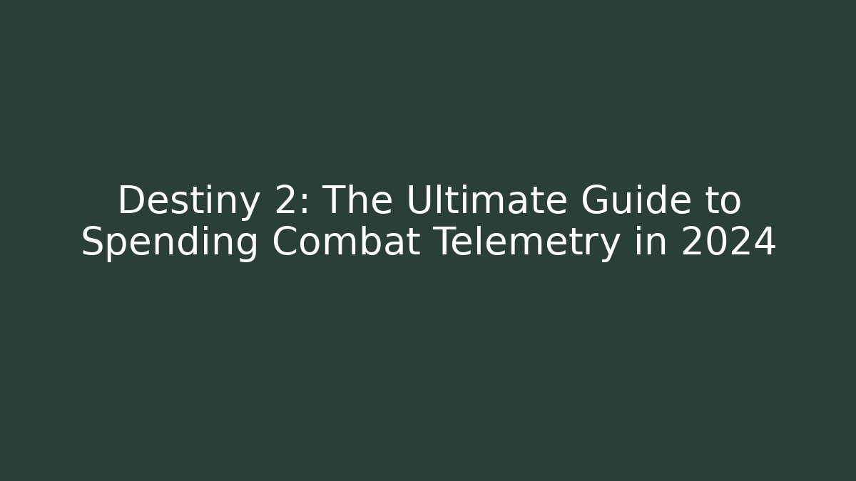 Destiny 2: The Ultimate Guide to Spending Combat Telemetry in 2024