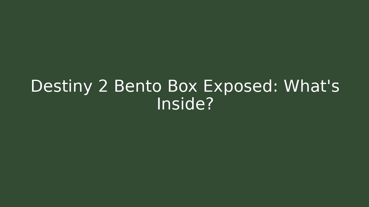 Destiny 2 Bento Box Exposed: What's Inside?