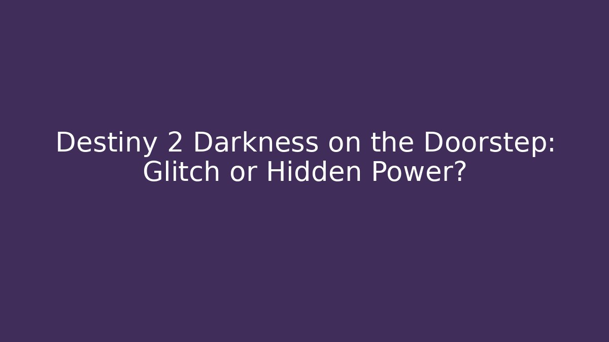 Destiny 2 Darkness on the Doorstep: Glitch or Hidden Power?