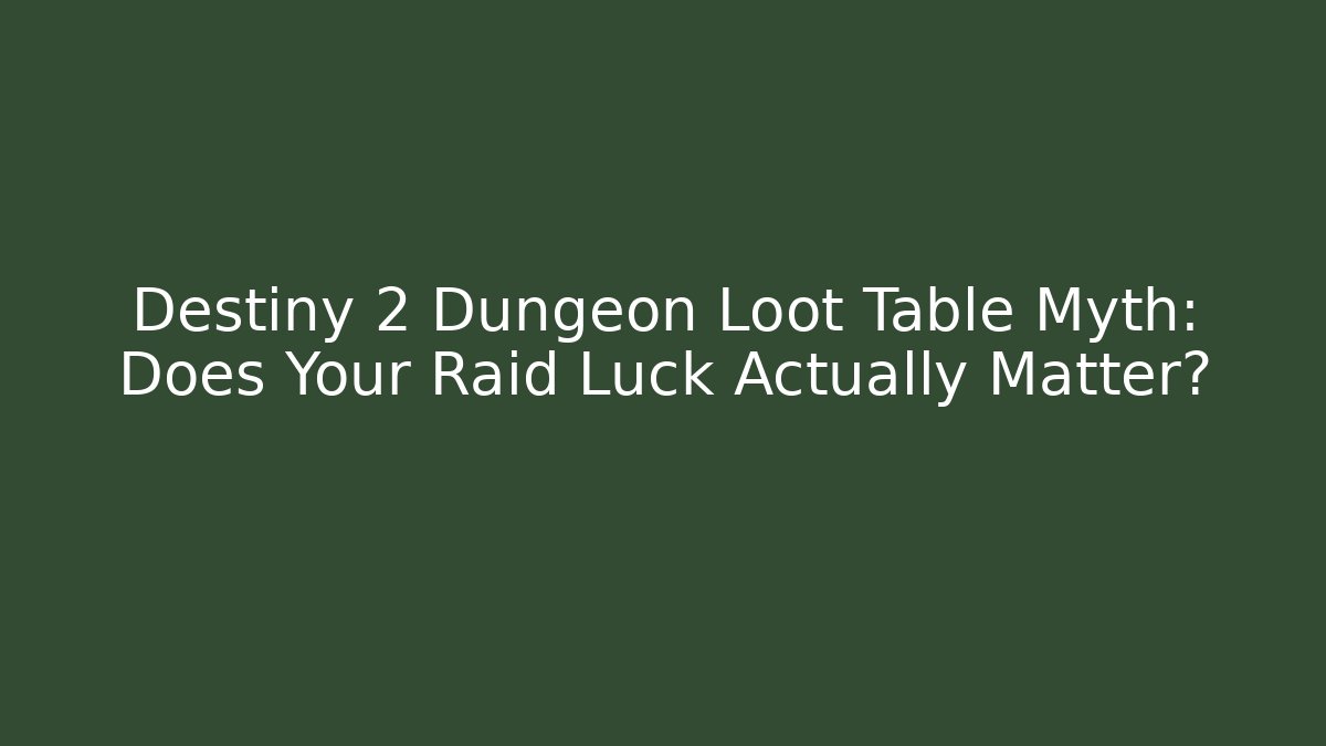 Destiny 2 Dungeon Loot Table Myth: Does Your Raid Luck Actually Matter?