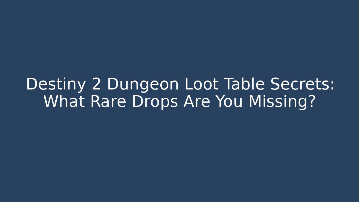 Destiny 2 Dungeon Loot Table Secrets: What Rare Drops Are You Missing?