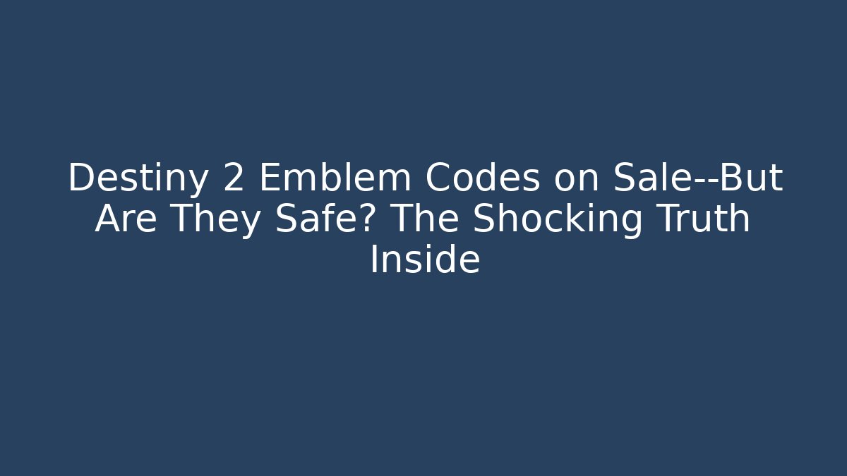 Destiny 2 Emblem Codes on Sale—But Are They Safe? The Shocking Truth Inside