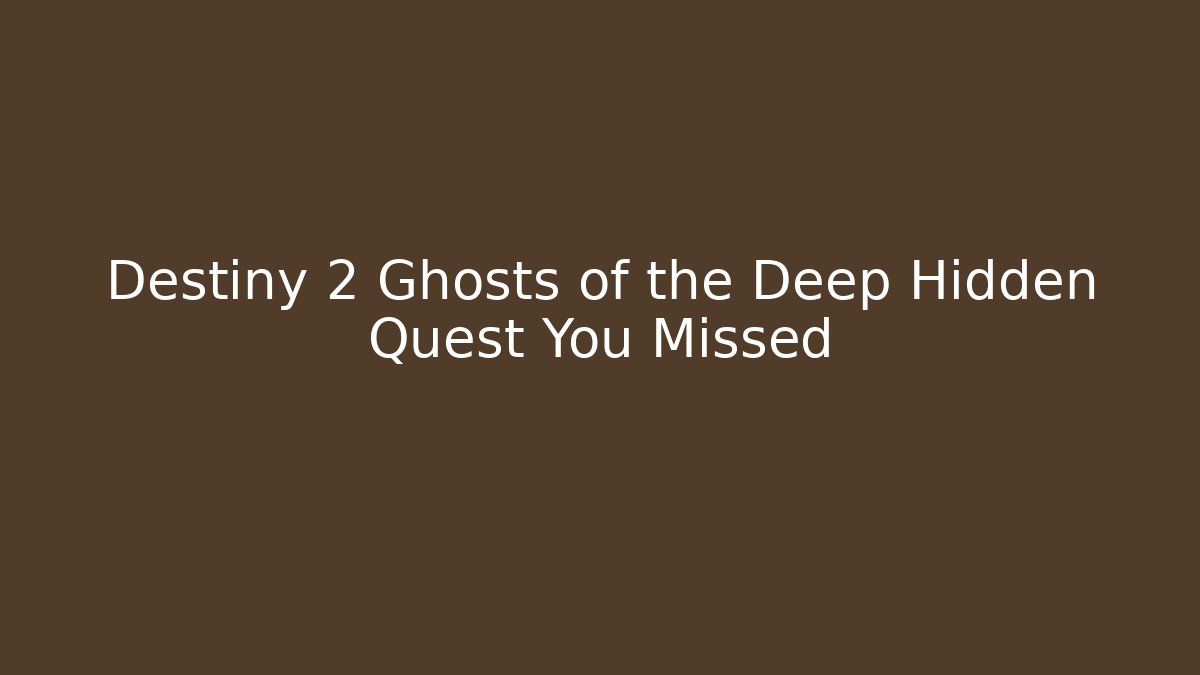 Destiny 2 Ghosts of the Deep Hidden Quest You Missed