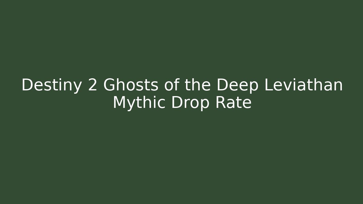 Destiny 2 Ghosts of the Deep Leviathan Mythic Drop Rate