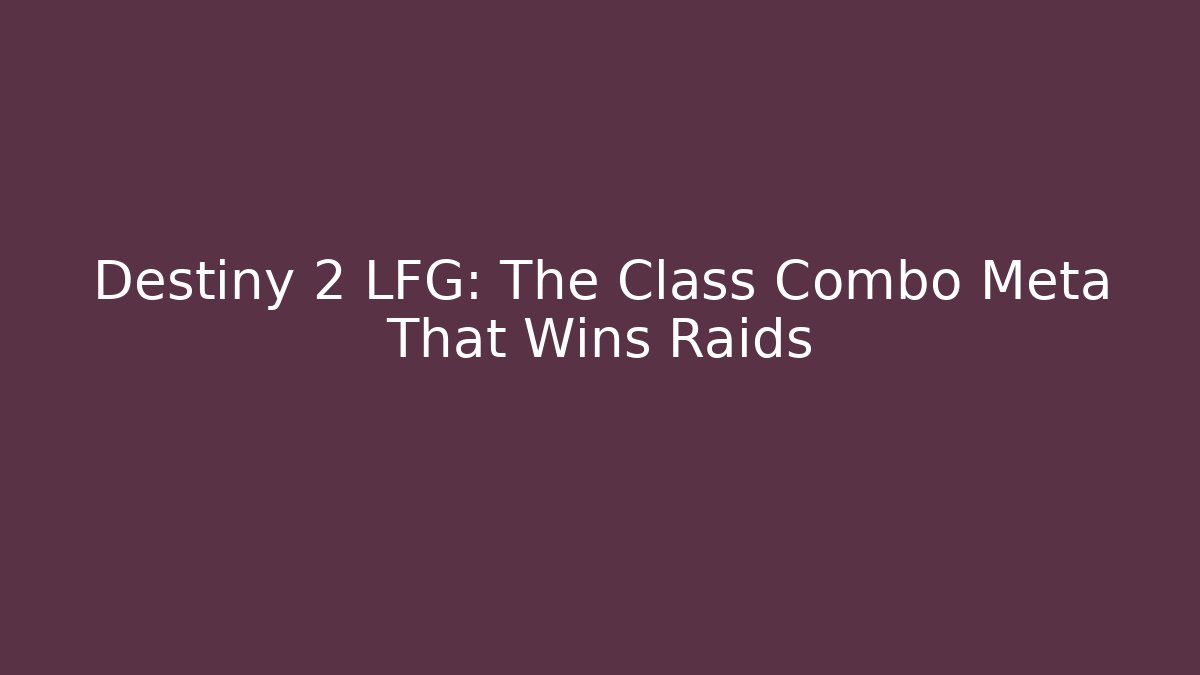 Destiny 2 LFG: The Class Combo Meta That Wins Raids