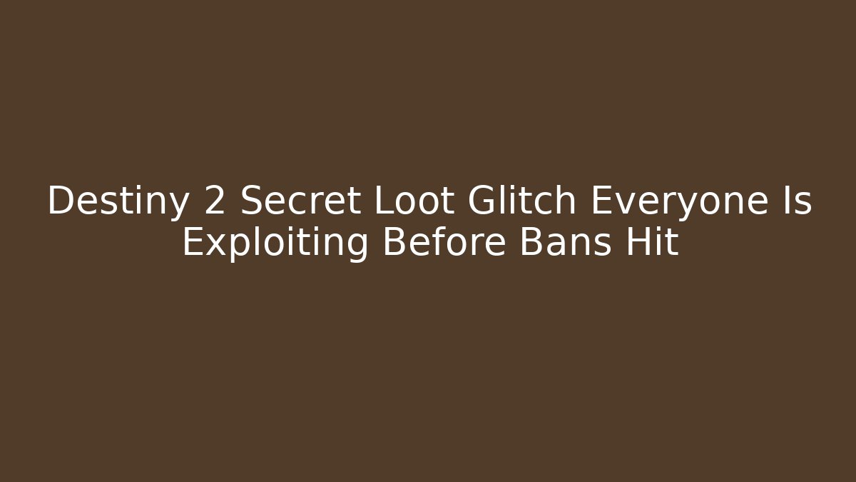 Destiny 2 Secret Loot Glitch Everyone Is Exploiting Before Bans Hit