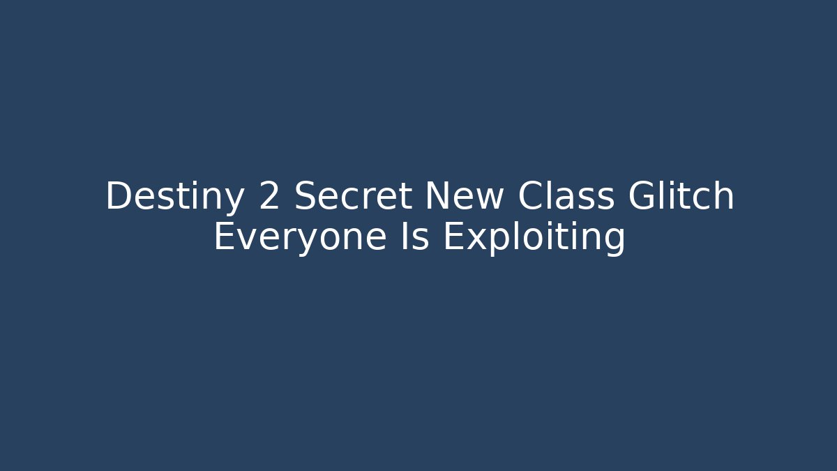 Destiny 2 Secret New Class Glitch Everyone Is Exploiting