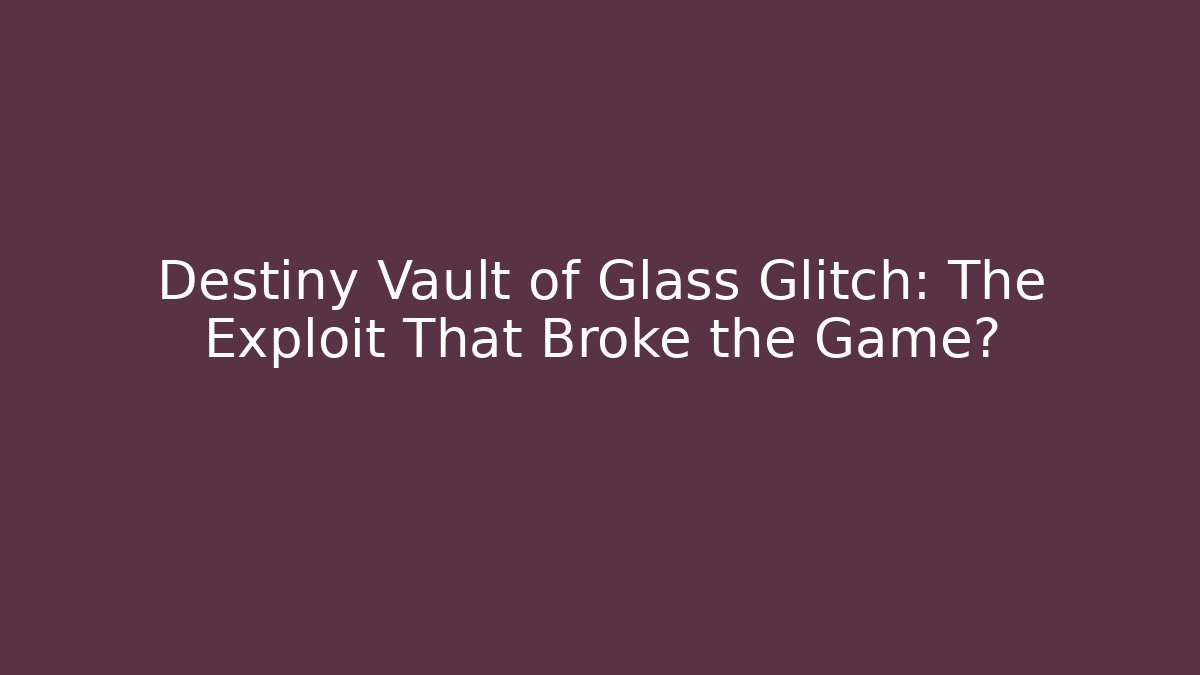 Destiny Vault of Glass Glitch: The Exploit That Broke the Game?