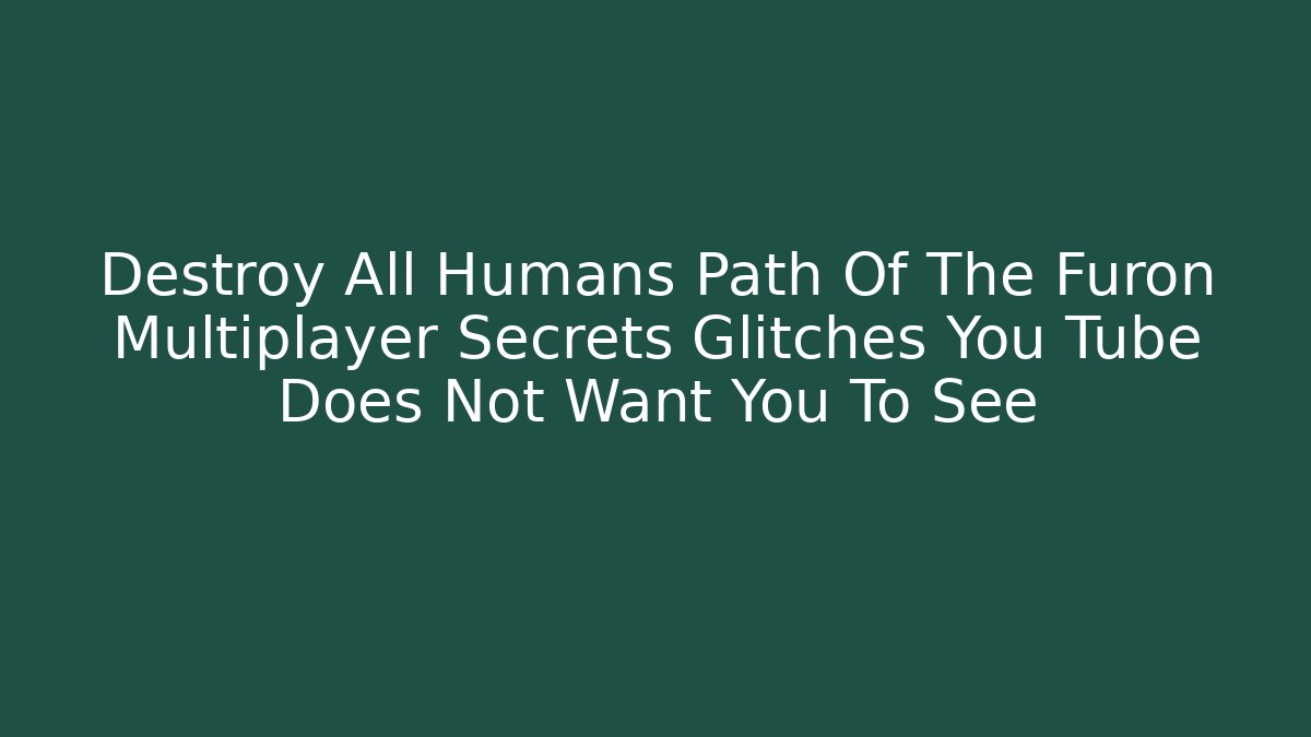 Destroy All Humans Path Of The Furon Multiplayer Secrets Glitches You Tube Does Not Want You To See