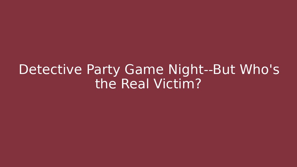 Detective Party Game Night—But Who’s the Real Victim?