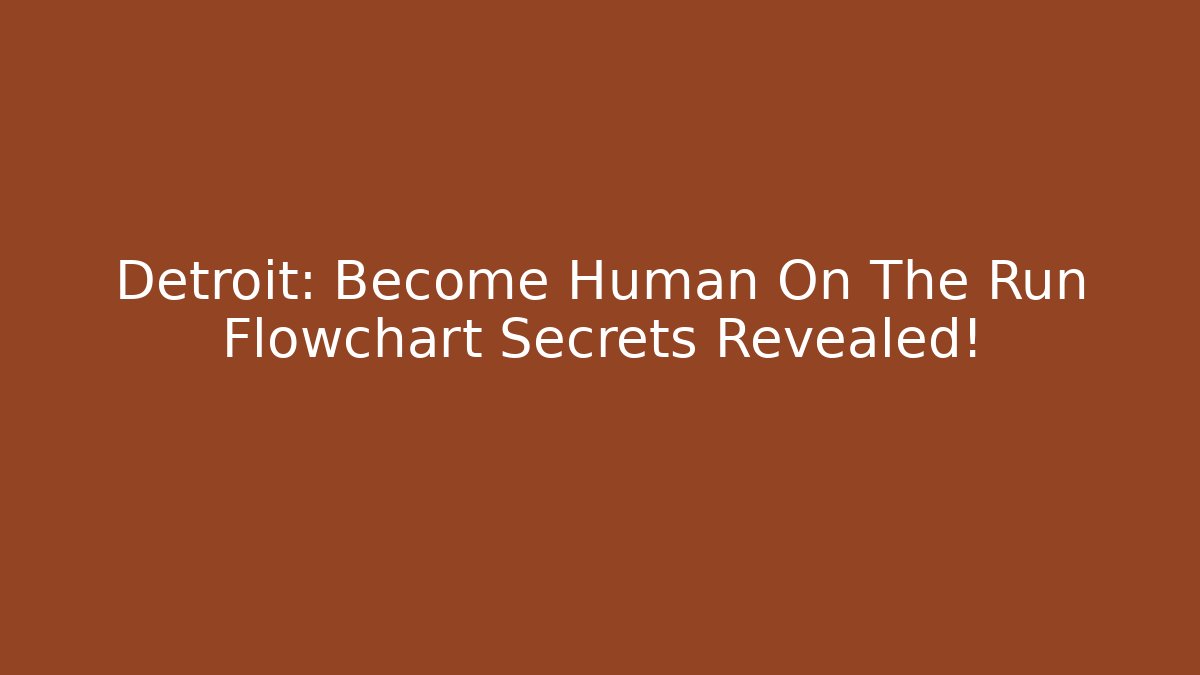Detroit: Become Human On The Run Flowchart Secrets Revealed! - Vintage E-Juice