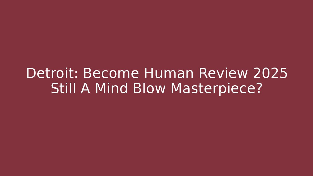 Detroit: Become Human Review 2025 Still A Mind Blow Masterpiece?