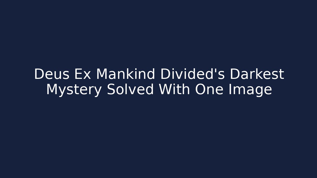 Deus Ex Mankind Divided's Darkest Mystery Solved With One Image - Vintage E-Juice