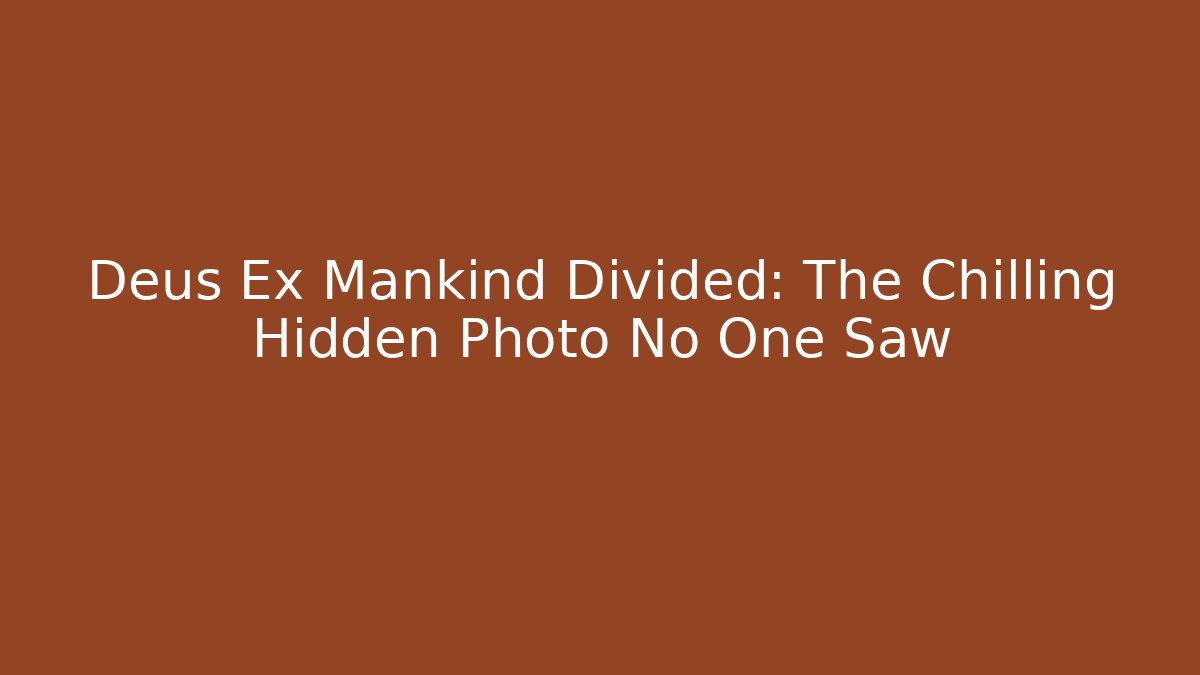 Deus Ex Mankind Divided: The Chilling Hidden Photo No One Saw