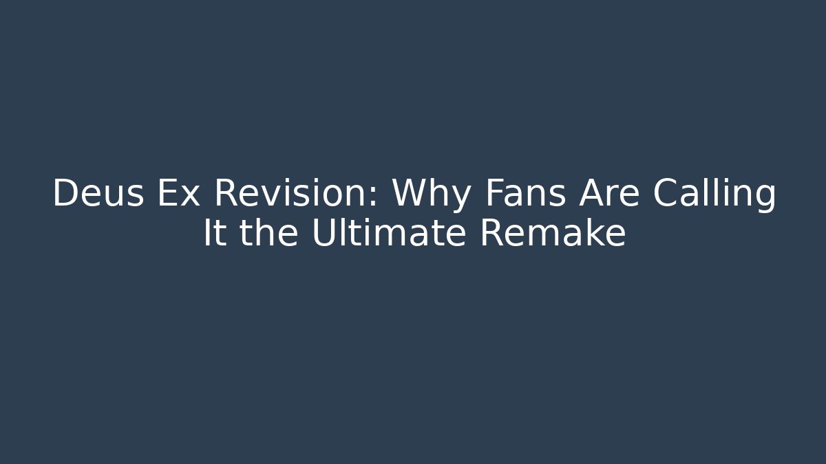 Deus Ex Revision: Why Fans Are Calling It the Ultimate Remake - Vintage E-Juice