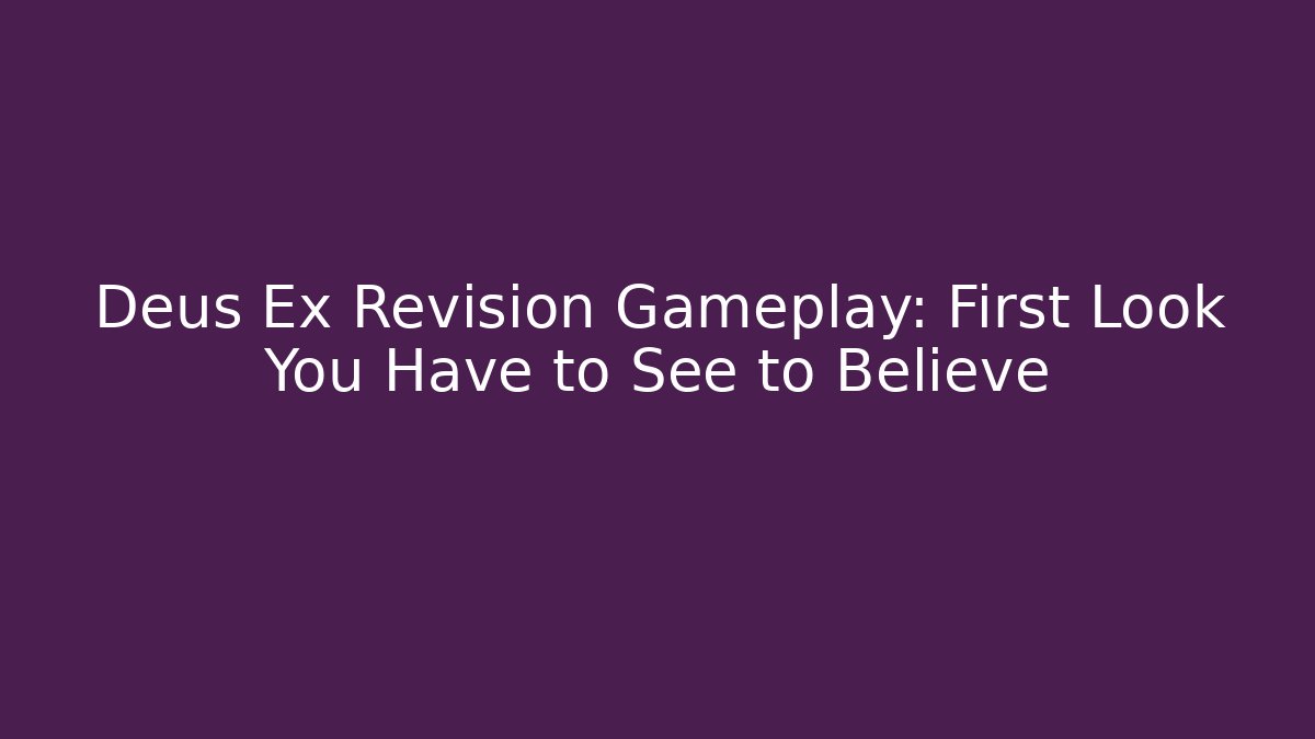 Deus Ex Revision Gameplay: First Look You Have to See to Believe